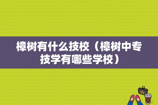 樟树有什么技校（樟树中专技学有哪些学校）