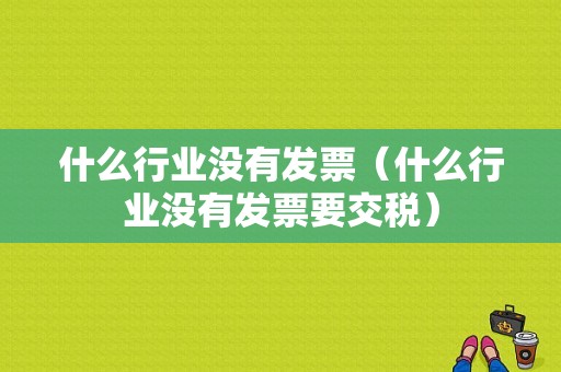 什么行业没有发票（什么行业没有发票要交税）