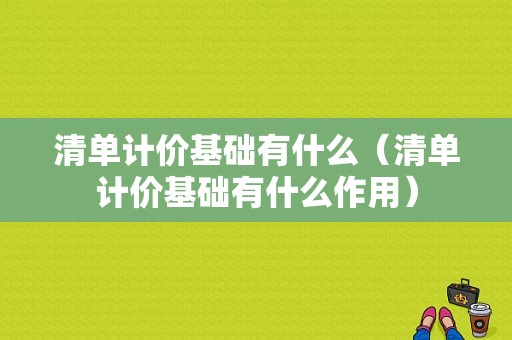 清单计价基础有什么（清单计价基础有什么作用）