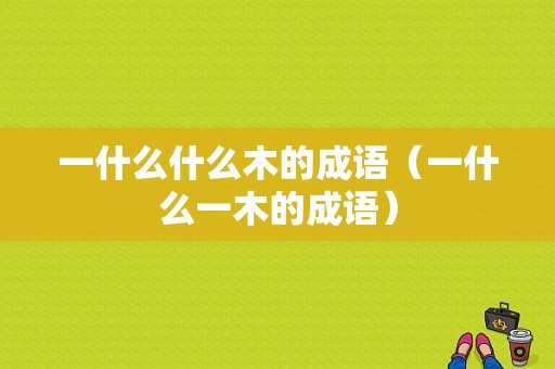 一什么什么木的成语（一什么一木的成语）