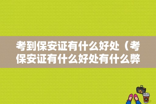 考到保安证有什么好处（考保安证有什么好处有什么弊端）