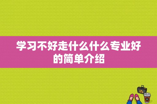 学习不好走什么什么专业好的简单介绍