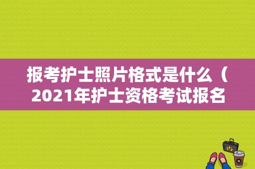 报考护士照片格式是什么（2021年护士资格考试报名照片要求）