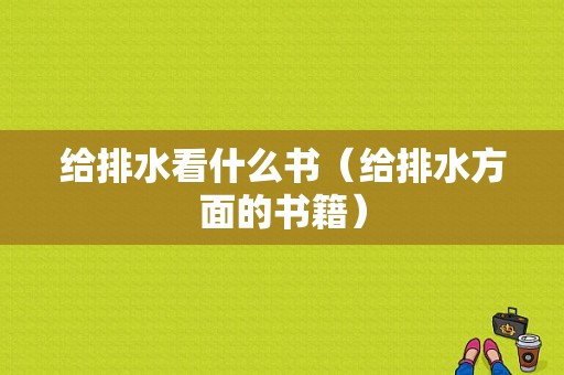 给排水看什么书（给排水方面的书籍）