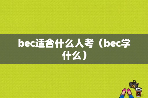 bec适合什么人考（bec学什么）