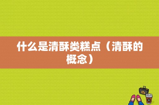 什么是清酥类糕点（清酥的概念）