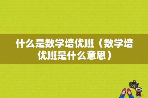 什么是数学培优班（数学培优班是什么意思）