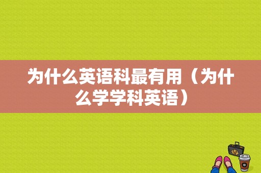 为什么英语科最有用（为什么学学科英语）