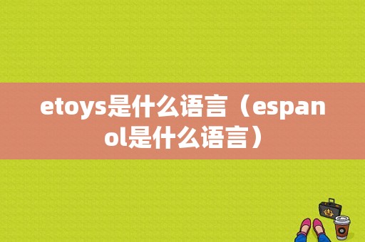 etoys是什么语言（espanol是什么语言）