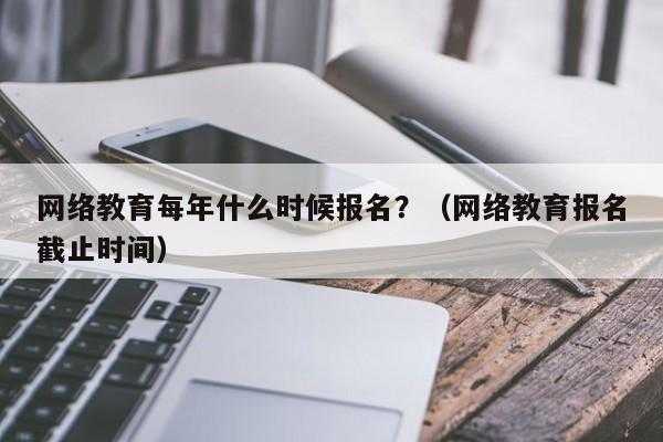 网络教育什么时候缴费（网络教育是什么时候报名）