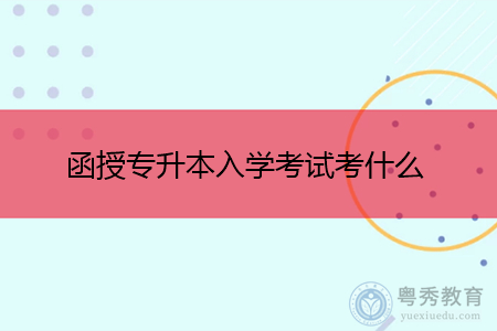 读函授前提主要考什么（函授需要考试入学吗）