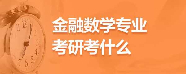 金融数学考研考什么（金融数学考研难吗?）