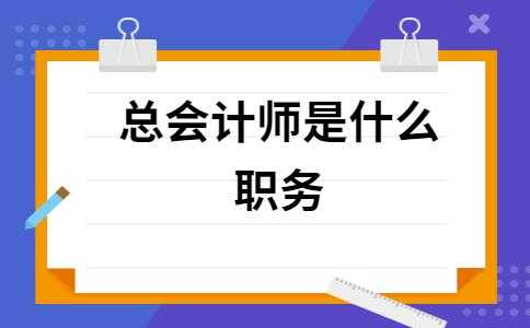 税局总会计是什么职务（税务局总会计师和总经济师的区别是什么）