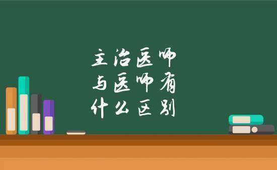 主治医师与医师有什么区别（主治医师和医师的区别?）