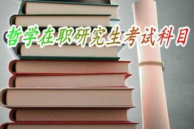 哲学在职研究生考什么（哲学在职研究生难考吗）