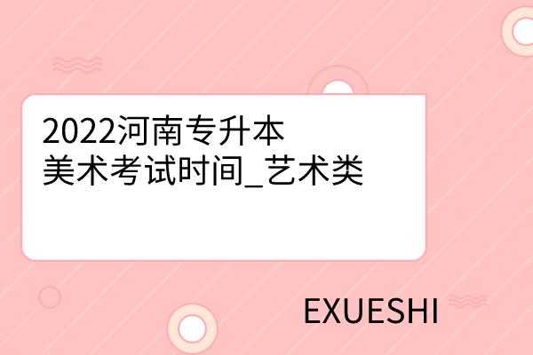 美术专升本什么时候报考（2022年美术专升本考试是什么时候）