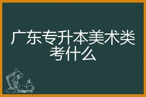 广东美术生专升本考什么（广州美术专升本）